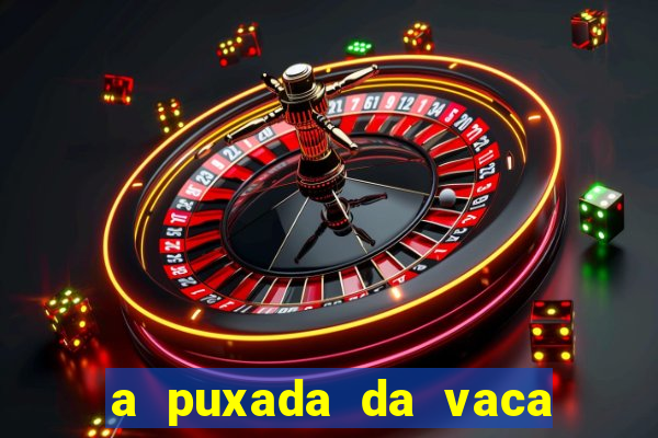 a puxada da vaca do jogo do bicho