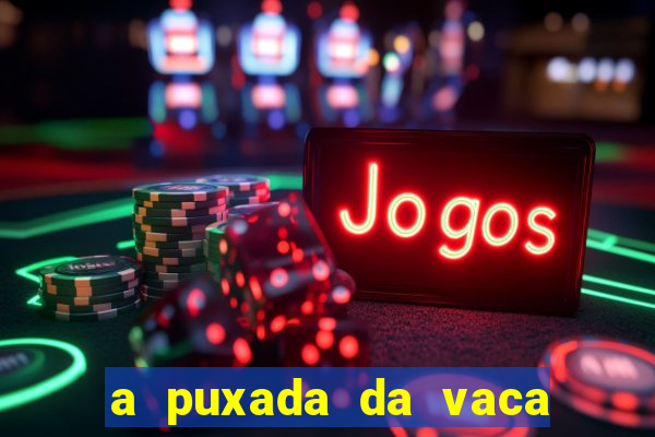 a puxada da vaca do jogo do bicho