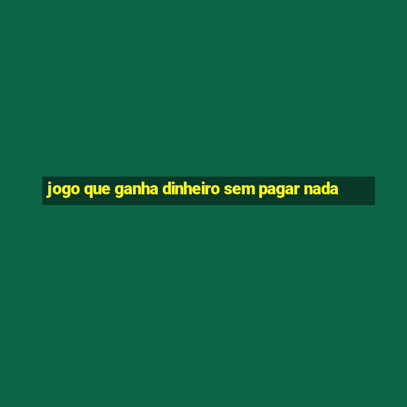 jogo que ganha dinheiro sem pagar nada