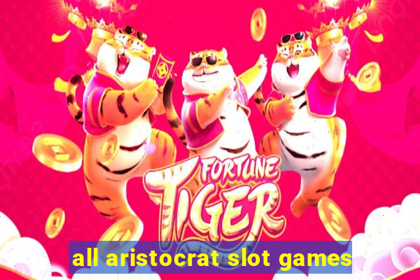 all aristocrat slot games