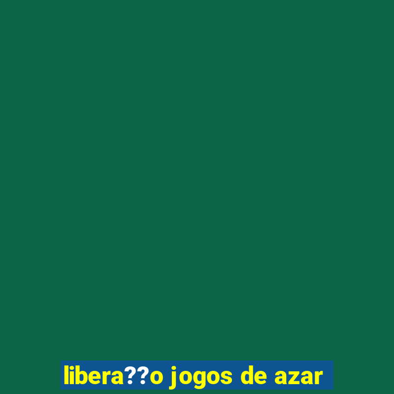 libera??o jogos de azar