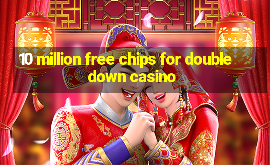 10 million free chips for doubledown casino