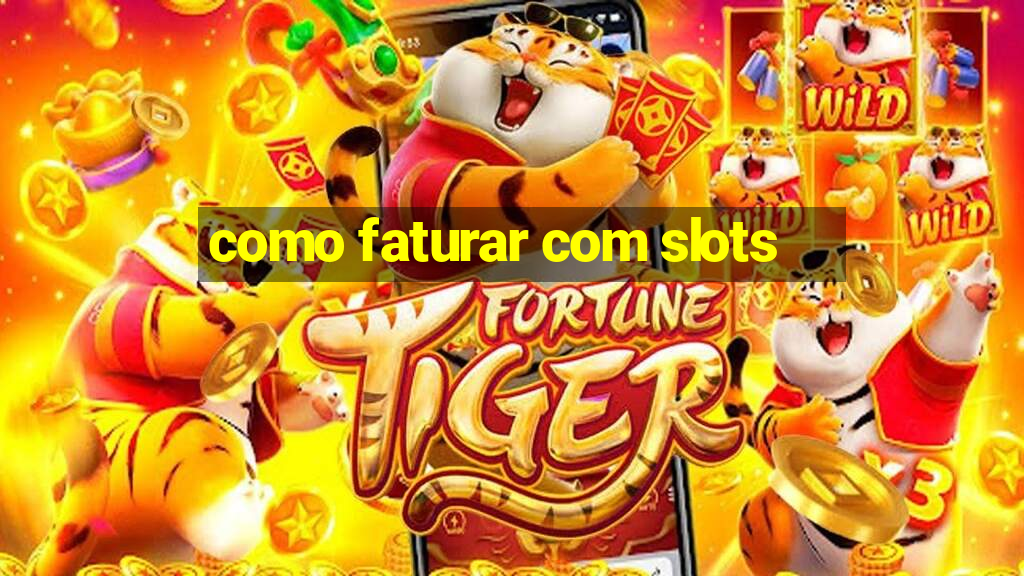 como faturar com slots