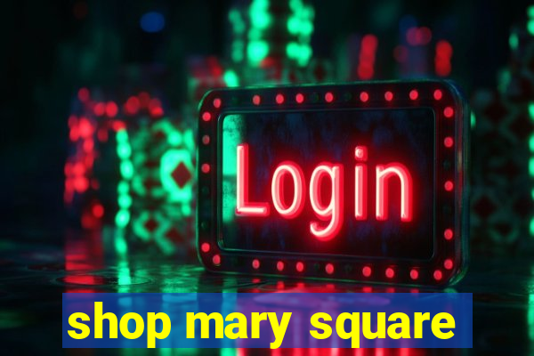 shop mary square