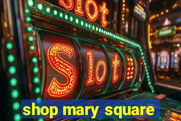 shop mary square