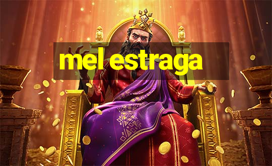 mel estraga