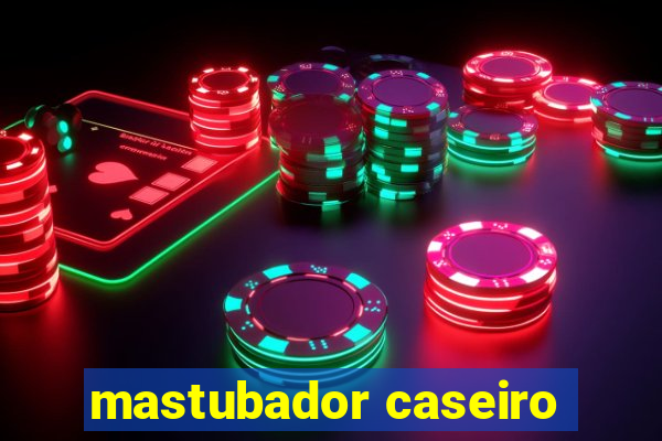 mastubador caseiro