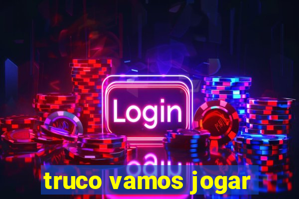 truco vamos jogar