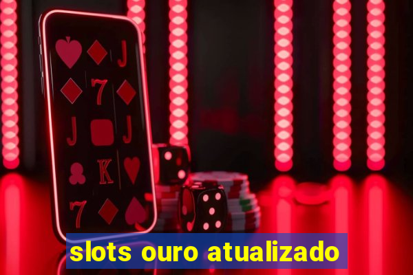 slots ouro atualizado