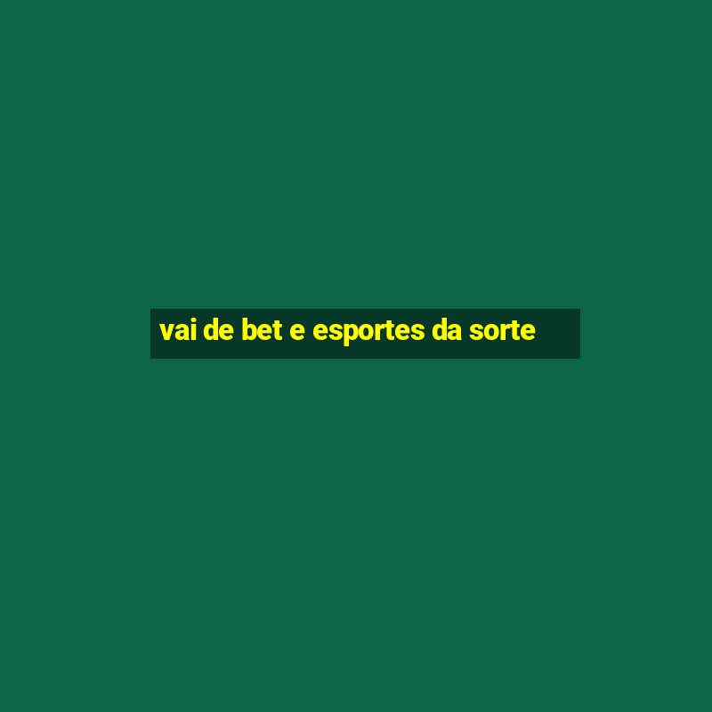 vai de bet e esportes da sorte