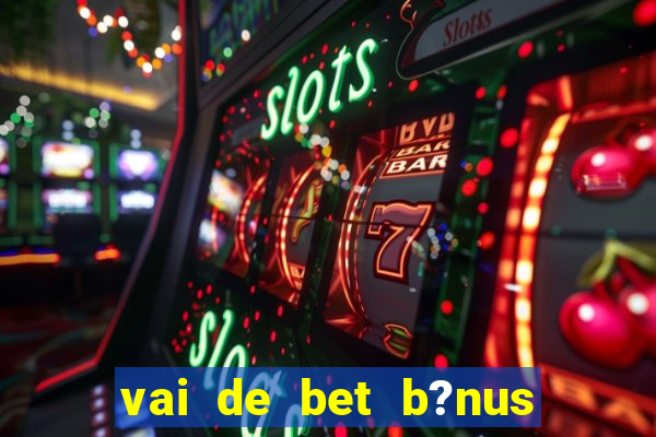 vai de bet b?nus de 20