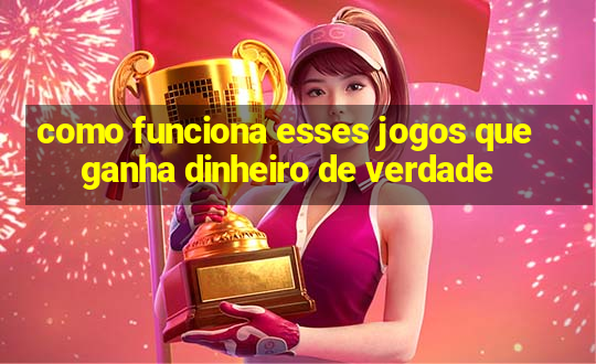 como funciona esses jogos que ganha dinheiro de verdade