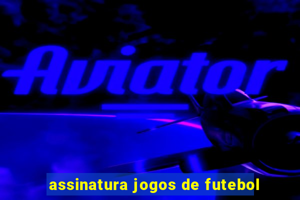 assinatura jogos de futebol