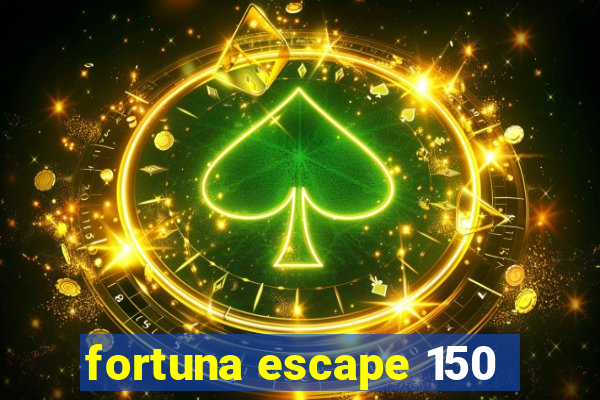 fortuna escape 150