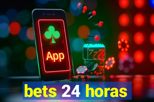 bets 24 horas