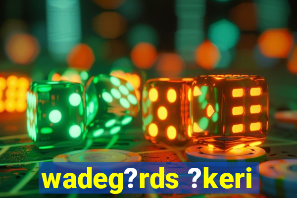 wadeg?rds ?keri