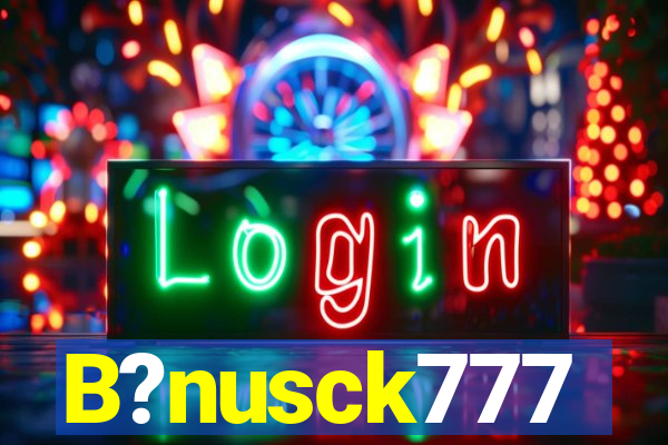 B?nusck777