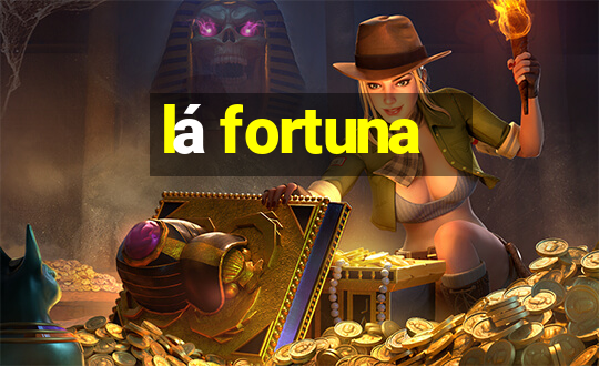 lá fortuna