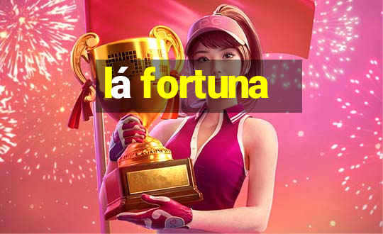 lá fortuna