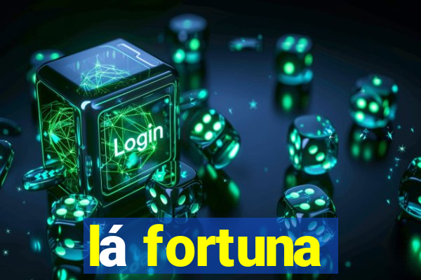 lá fortuna