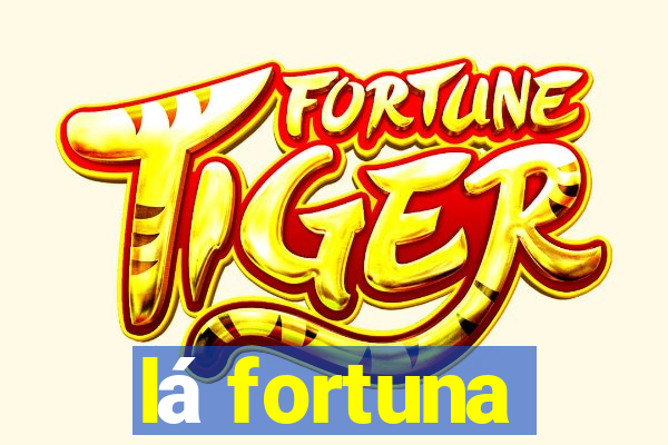 lá fortuna