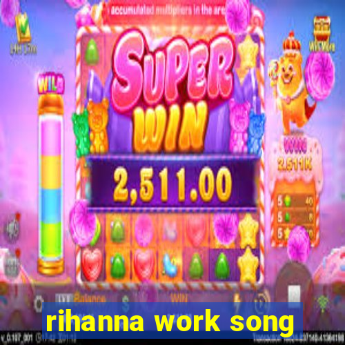 rihanna work song