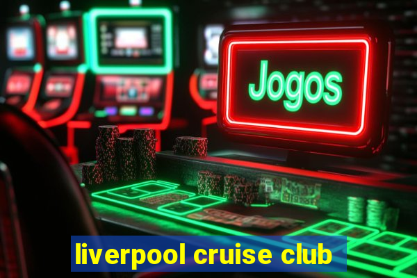 liverpool cruise club