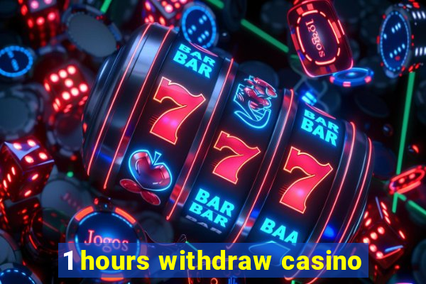 1 hours withdraw casino