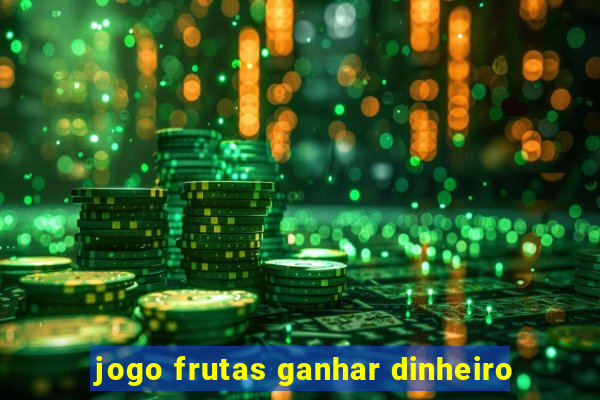 jogo frutas ganhar dinheiro