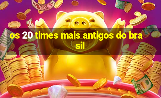 os 20 times mais antigos do brasil