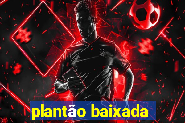 plantão baixada