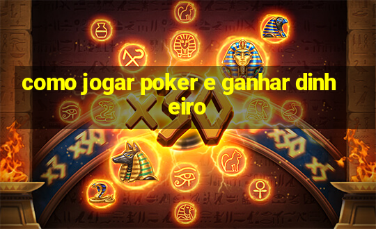 como jogar poker e ganhar dinheiro