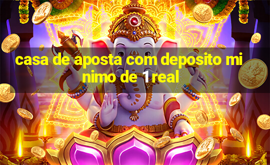 casa de aposta com deposito minimo de 1 real