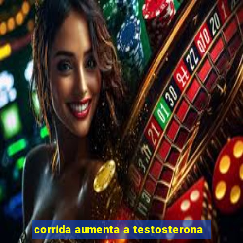 corrida aumenta a testosterona