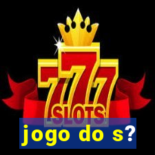 jogo do s?