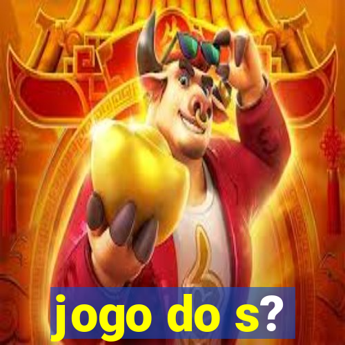 jogo do s?