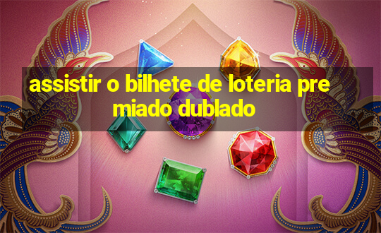 assistir o bilhete de loteria premiado dublado