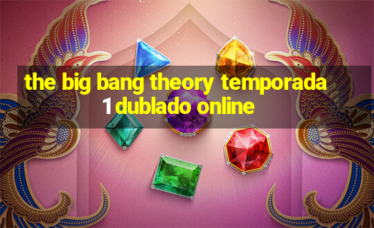 the big bang theory temporada 1 dublado online