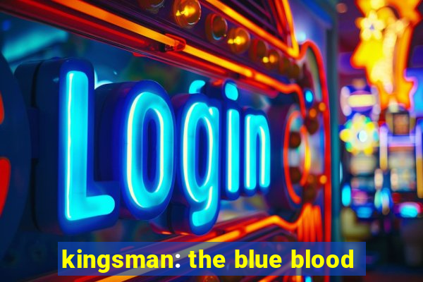 kingsman: the blue blood