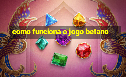 como funciona o jogo betano