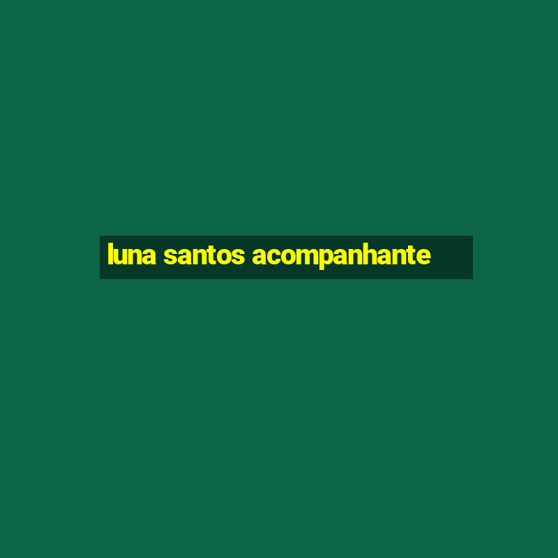 luna santos acompanhante