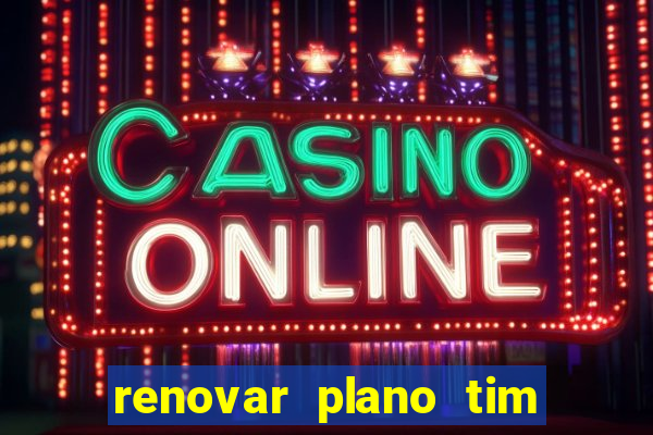 renovar plano tim beta antes do prazo