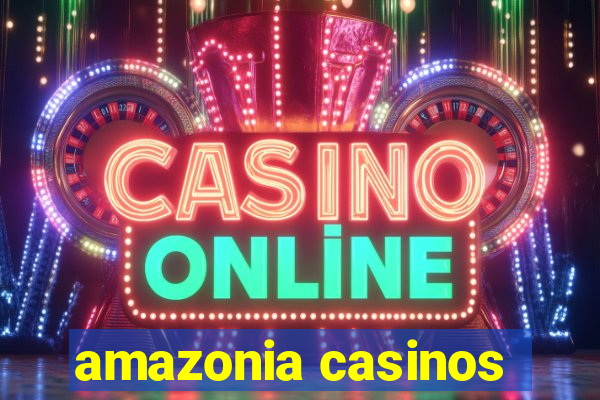 amazonia casinos