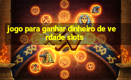 jogo para ganhar dinheiro de verdade slots