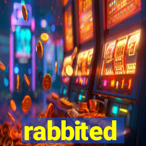 rabbited