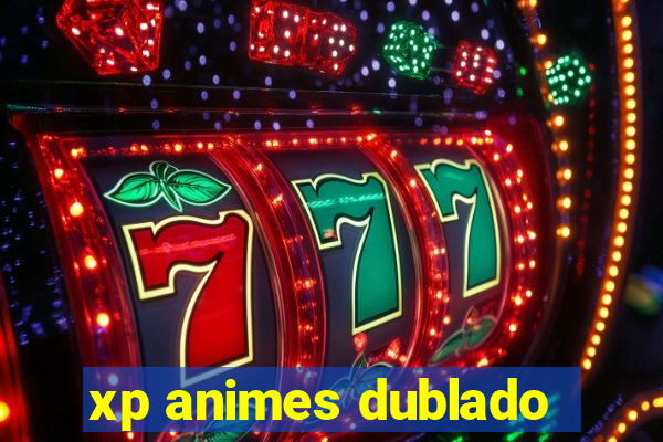 xp animes dublado