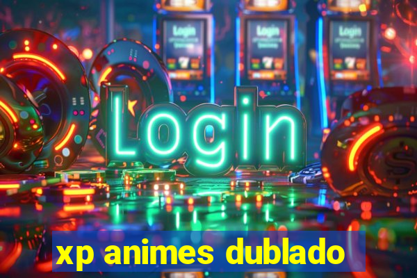 xp animes dublado