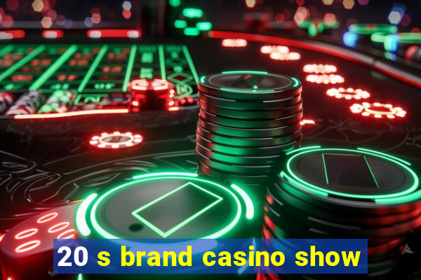 20 s brand casino show