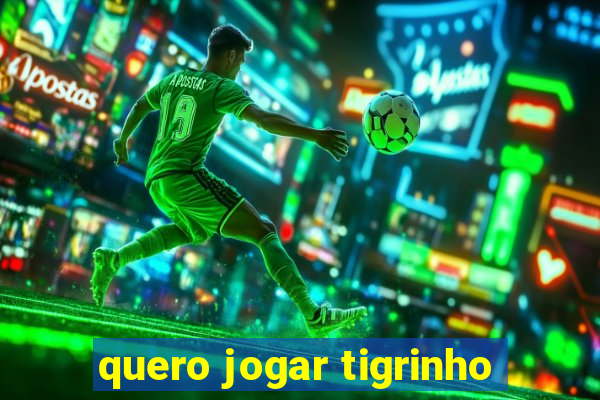 quero jogar tigrinho