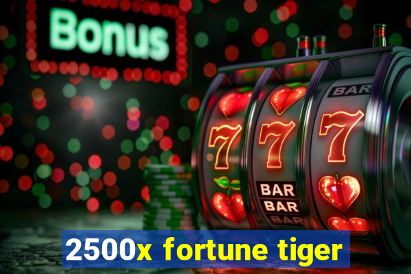 2500x fortune tiger